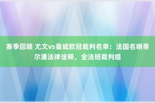 赛季回顾 尤文vs曼城欧冠裁判名单：法国名哨蒂尔潘法律诠释，全法班裁判组