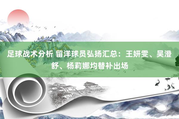 足球战术分析 留洋球员弘扬汇总：王妍雯、吴澄舒、杨莉娜均替补出场